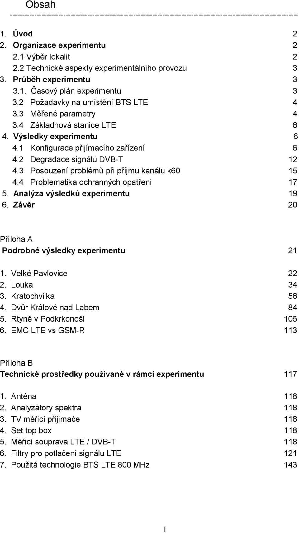 Výsledky experimentu 6 4.1 Konfigurace přijímacího zařízení 6 4.2 Degradace signálů DVB-T 12 4.3 Posouzení problémů při příjmu kanálu k60 15 4.4 Problematika ochranných opatření 17 5.