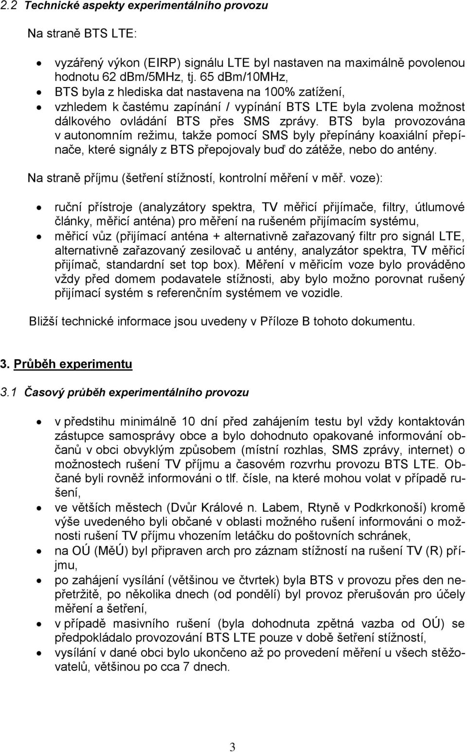 BTS byla provozována v autonomním režimu, takže pomocí SMS byly přepínány koaxiální přepínače, které signály z BTS přepojovaly buď do zátěže, nebo do antény.