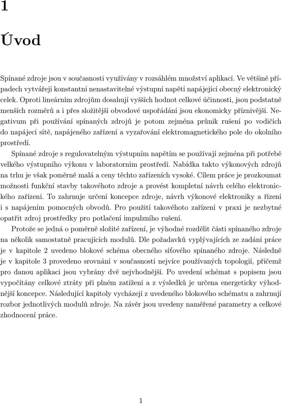 Negativum při používání spínaných zdrojů je potom zejména průnik rušení po vodičích do napájecí sítě, napájeného zařízení a vyzařování elektromagnetického pole do okolního prostředí.