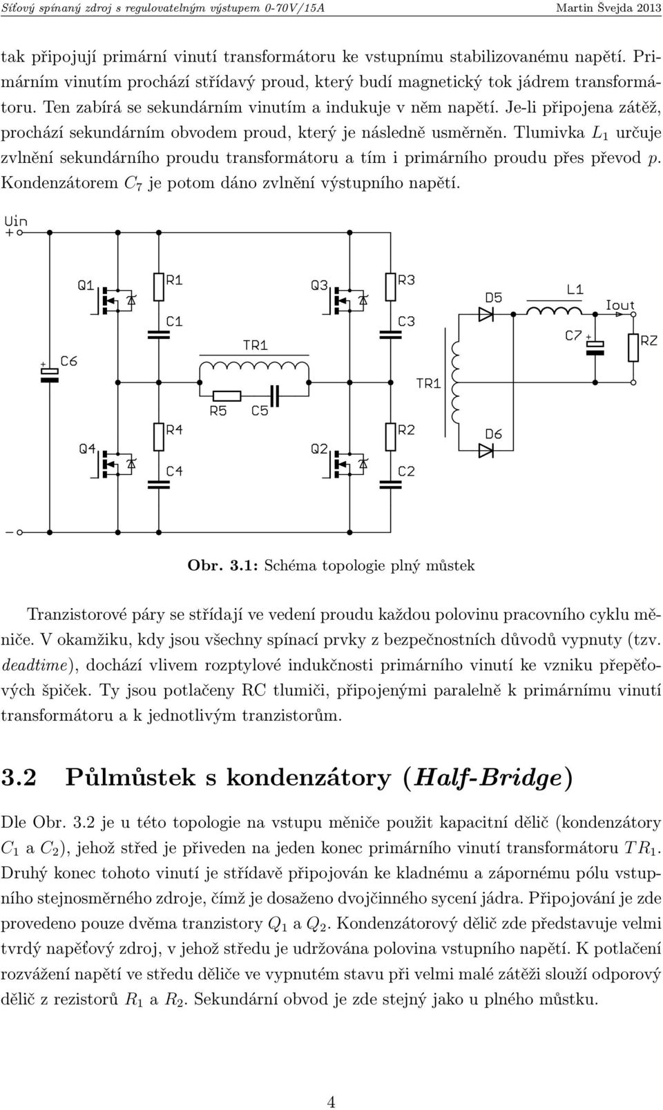 Tlumivka L 1 určuje zvlnění sekundárního proudu transformátoru a tím i primárního proudu přes převod p. Kondenzátorem C 7 je potom dáno zvlnění výstupního napětí. Obr. 3.