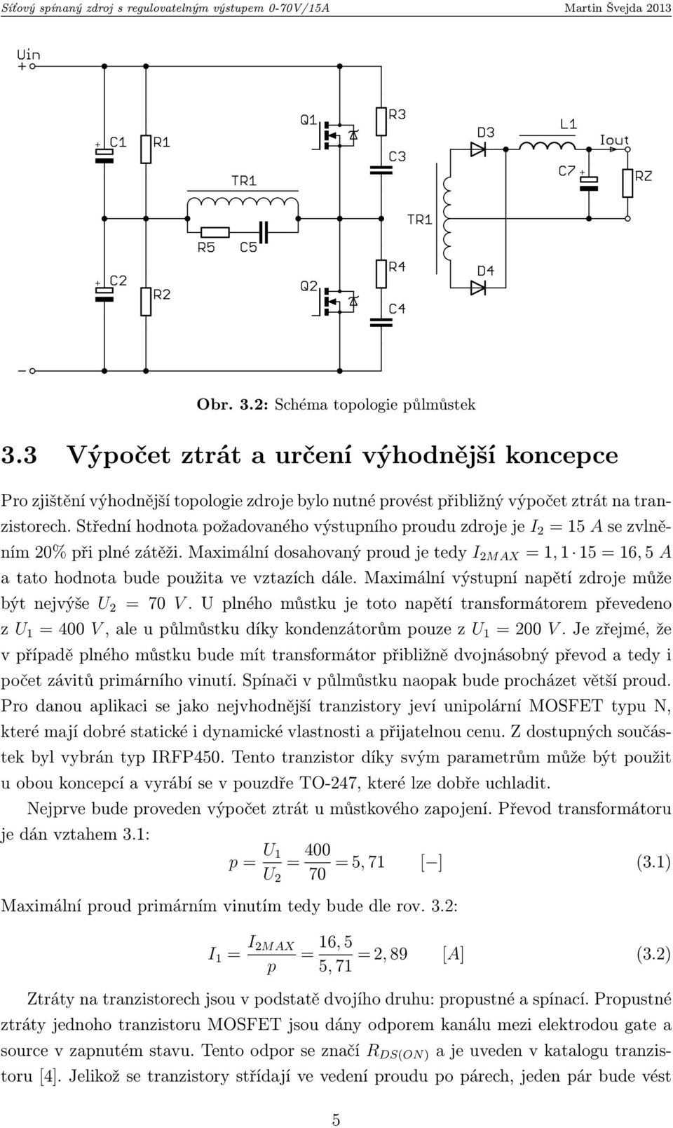 Maximální dosahovaný proud je tedy I 2MAX = 1, 1 15 = 16, 5 A a tato hodnota bude použita ve vztazích dále. Maximální výstupní napětí zdroje může být nejvýše U 2 = 70 V.