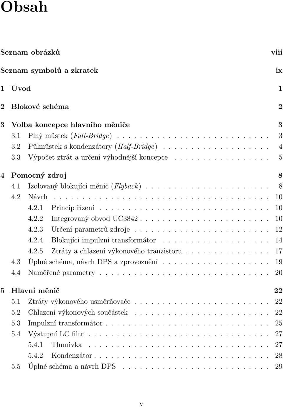 2.1 Princip řízení.............................. 10 4.2.2 Integrovaný obvod UC3842....................... 10 4.2.3 Určení parametrů zdroje........................ 12 4.2.4 Blokující impulzní transformátor.