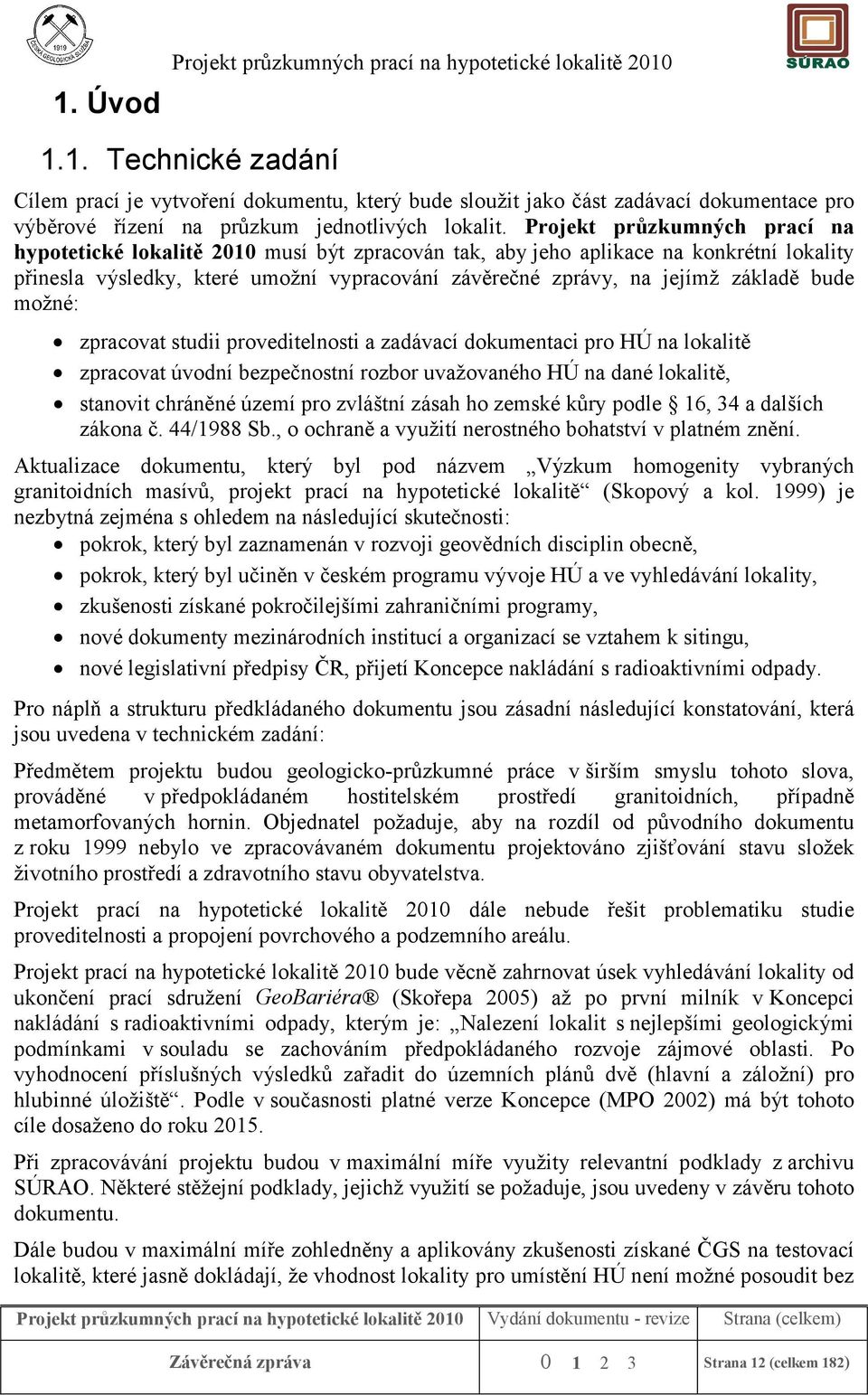 bude možné: zpracovat studii proveditelnosti a zadávací dokumentaci pro HÚ na lokalitě zpracovat úvodní bezpečnostní rozbor uvažovaného HÚ na dané lokalitě, stanovit chráněné území pro zvláštní zásah