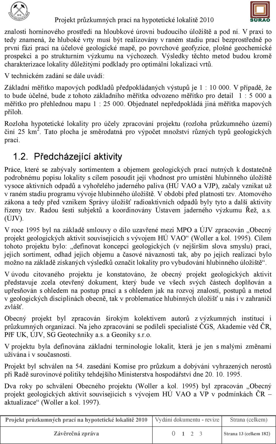 po strukturním výzkumu na výchozech. Výsledky těchto metod budou kromě charakterizace lokality důležitými podklady pro optimální lokalizaci vrtů.