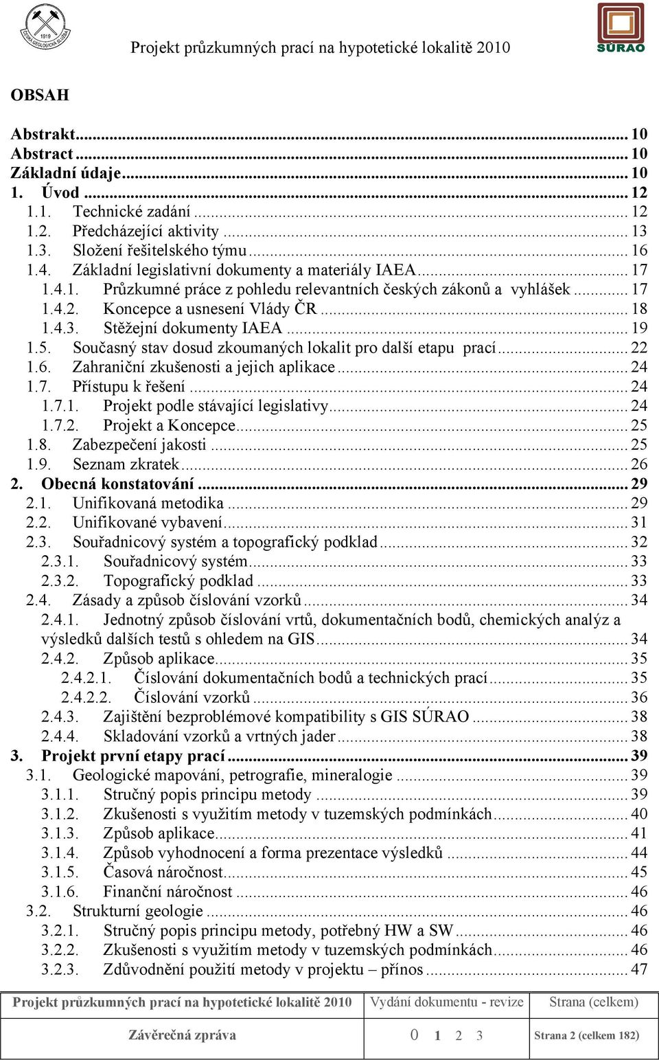 Stěžejní dokumenty IAEA... 19 1.5. Současný stav dosud zkoumaných lokalit pro další etapu prací... 22 1.6. Zahraniční zkušenosti a jejich aplikace... 24 1.7. Přístupu k řešení... 24 1.7.1. Projekt podle stávající legislativy.