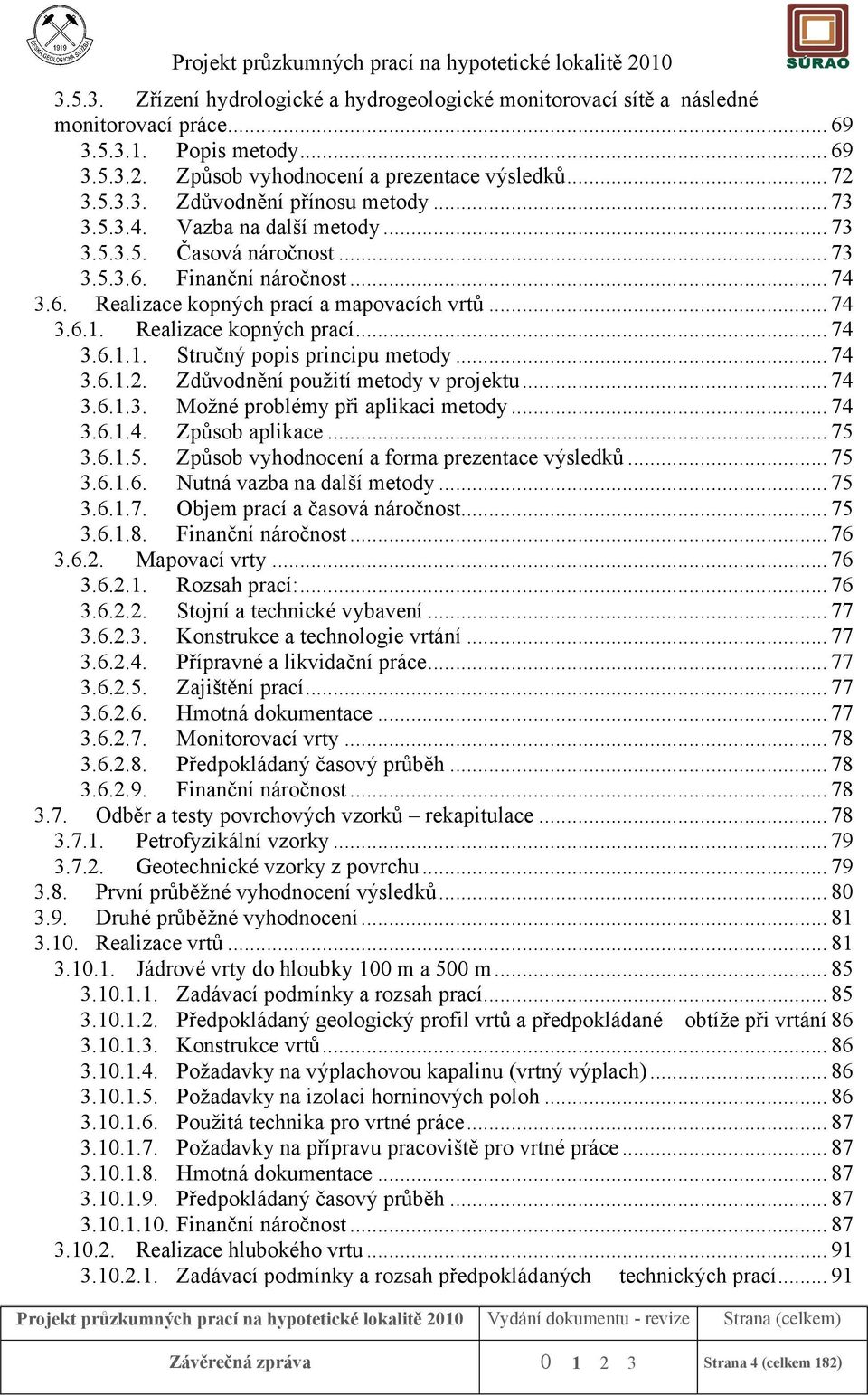 .. 74 3.6.1.2. Zdůvodnění použití metody v projektu... 74 3.6.1.3. Možné problémy při aplikaci metody... 74 3.6.1.4. Způsob aplikace... 75 3.6.1.5. Způsob vyhodnocení a forma prezentace výsledků.