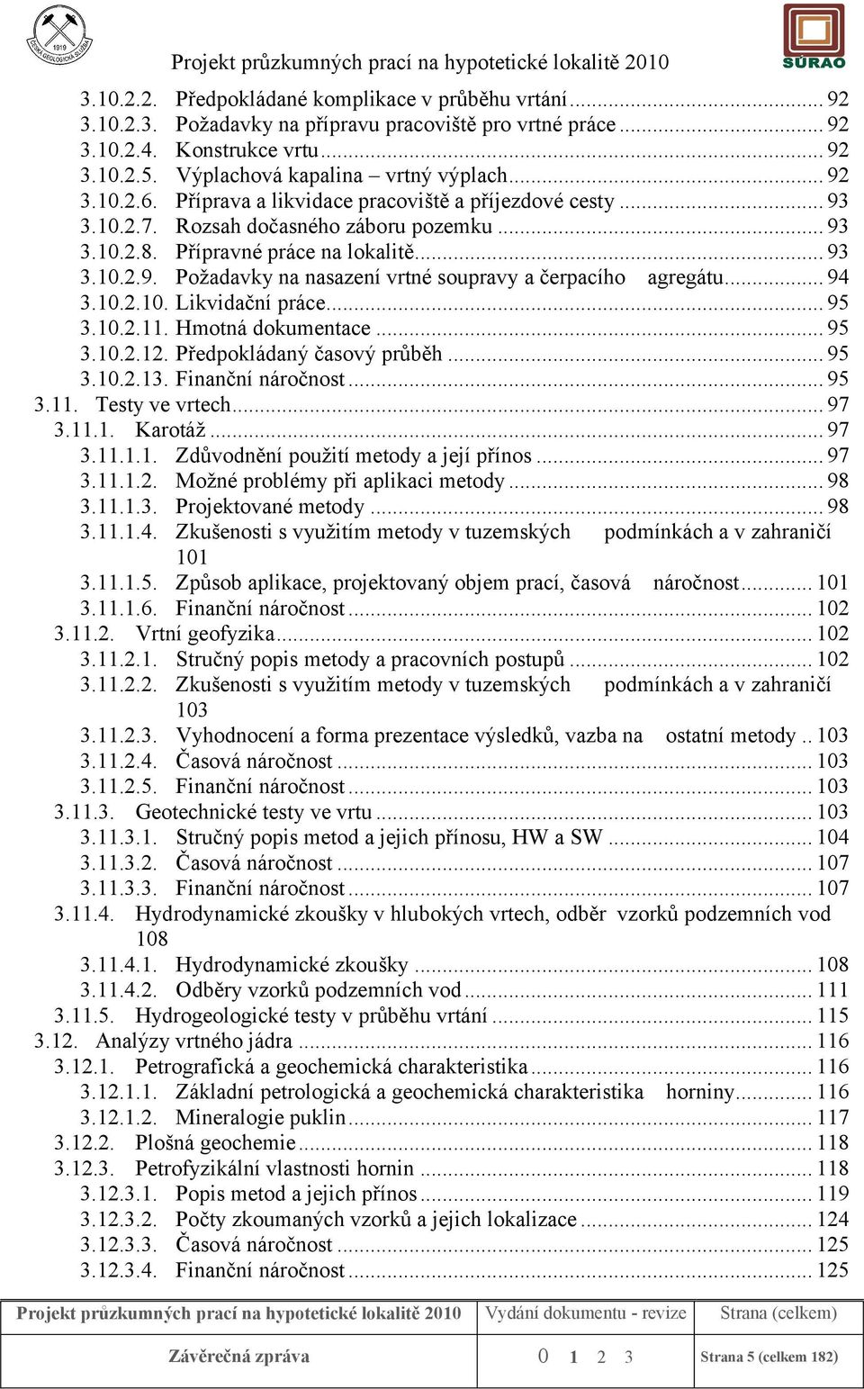 .. 94 3.10.2.10. Likvidační práce... 95 3.10.2.11. Hmotná dokumentace... 95 3.10.2.12. Předpokládaný časový průběh... 95 3.10.2.13. Finanční náročnost... 95 3.11. Testy ve vrtech... 97 3.11.1. Karotáž.