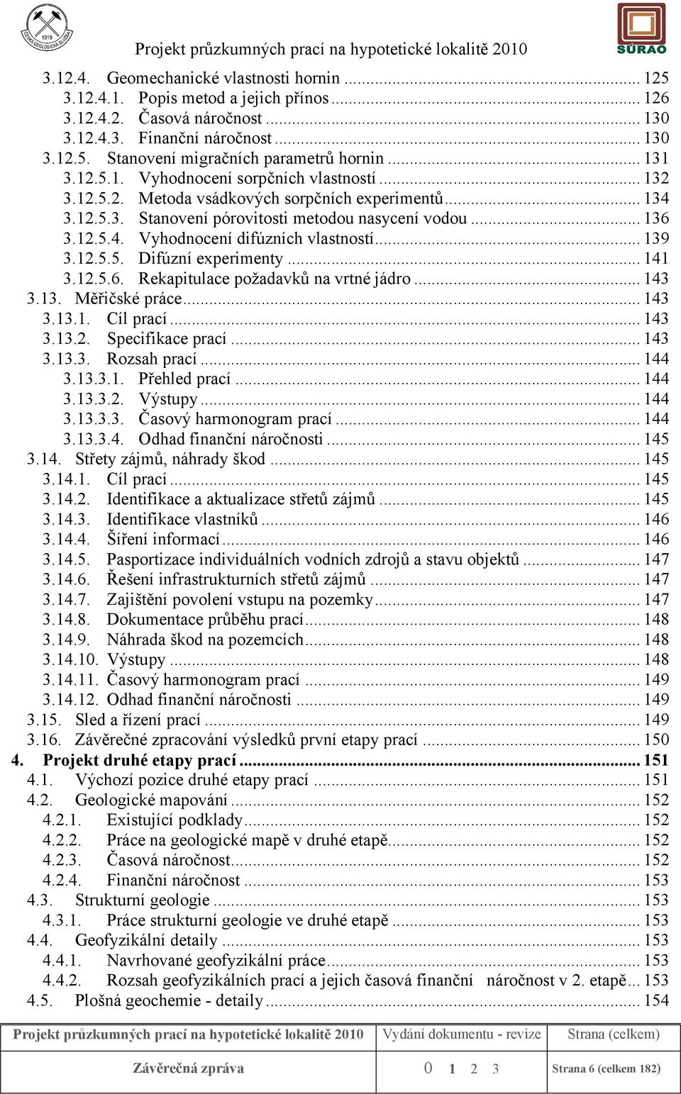 .. 139 3.12.5.5. Difúzní experimenty... 141 3.12.5.6. Rekapitulace požadavků na vrtné jádro... 143 3.13. Měřičské práce... 143 3.13.1. Cíl prací... 143 3.13.2. Specifikace prací... 143 3.13.3. Rozsah prací.