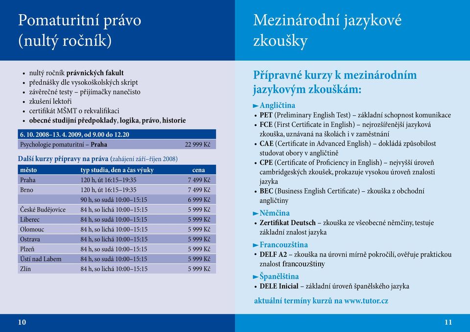 20 Psychologie pomaturitní Praha Další kurzy přípravy na práva (zahájení září říjen 2008) město typ studia, den a čas výuky cena Praha 120 h, út 16:15 19:35 7 499 Kč Brno 120 h, út 16:15 19:35 7 499