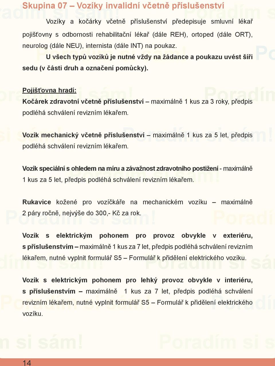 na poukaz. U všech typů vozíků je nutné vždy na žádance a poukazu uvést šíři sedu (v části druh a označení pomůcky).