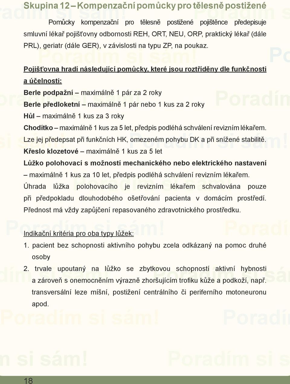 lékař (dále PRL), geriatr (dále GER), v závislosti na typu ZP, na poukaz.