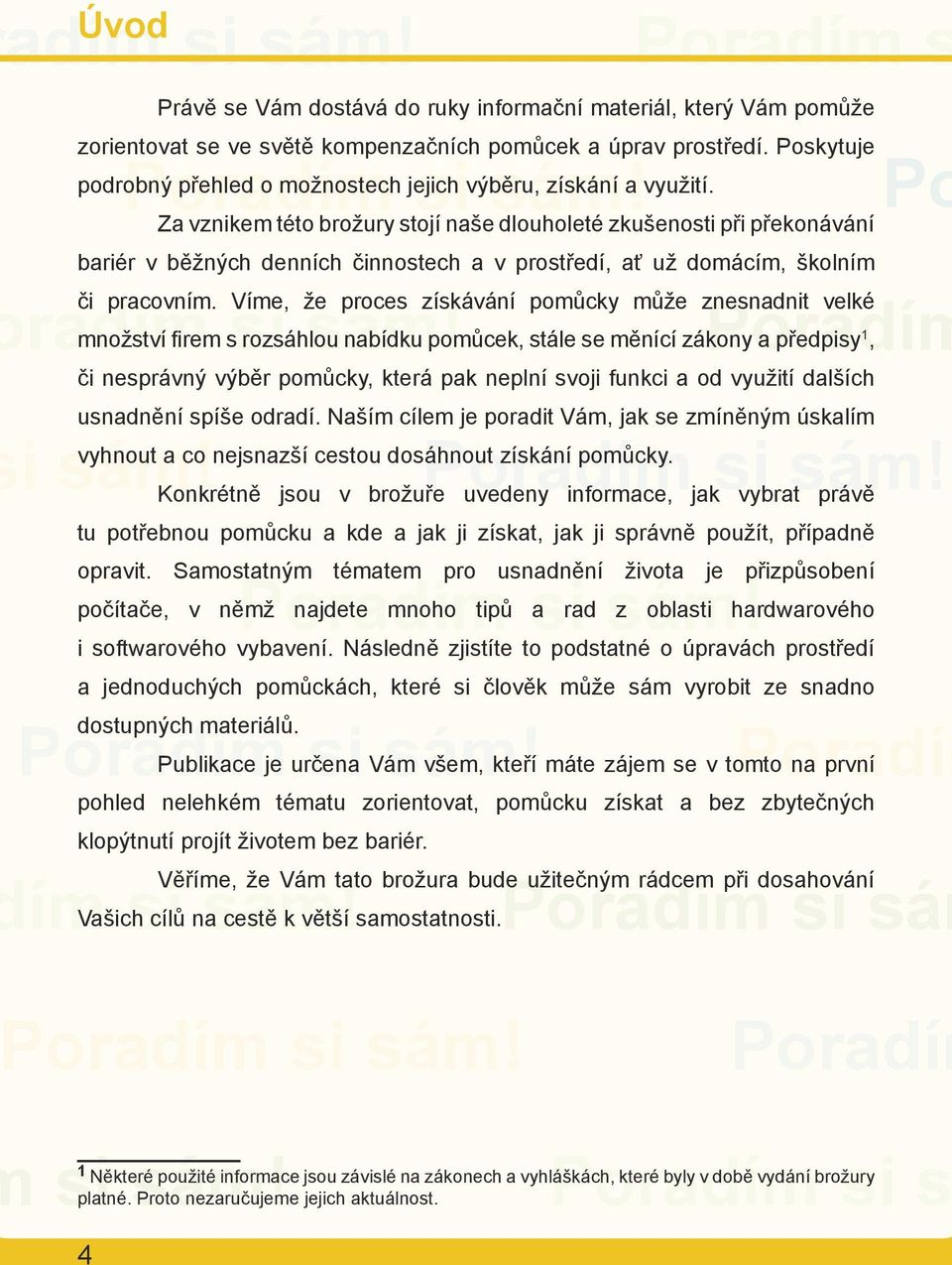 Za vznikem této brožury stojí naše dlouholeté zkušenosti při překonávání bariér v běžných denních činnostech a v prostředí, ať už domácím, školním radím s dostupných materiálů. ím s či pracovním.