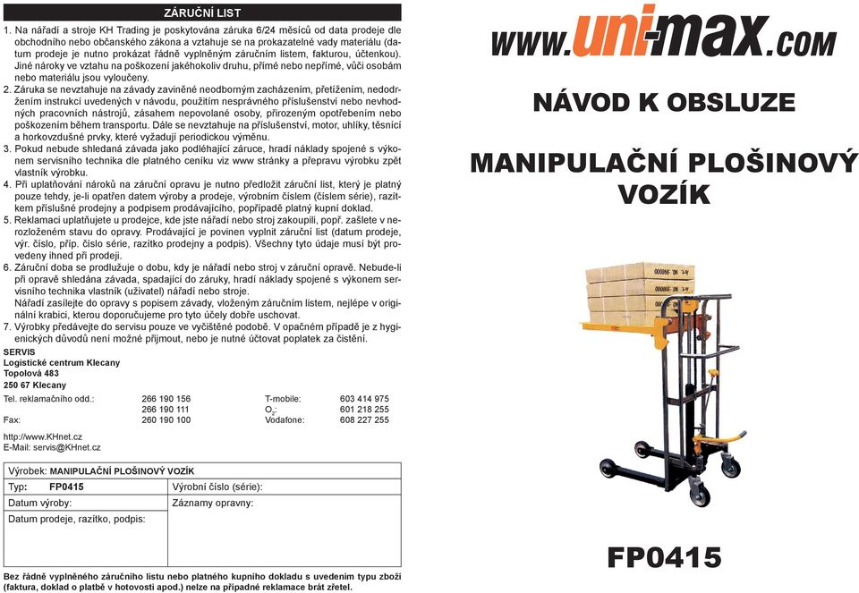řádně vyplněným záručním listem, fakturou, účtenkou). Jiné nároky ve vztahu na poškození jakéhokoliv druhu, přímé nebo nepřímé, vůči osobám nebo materiálu jsou vyloučeny. 2.