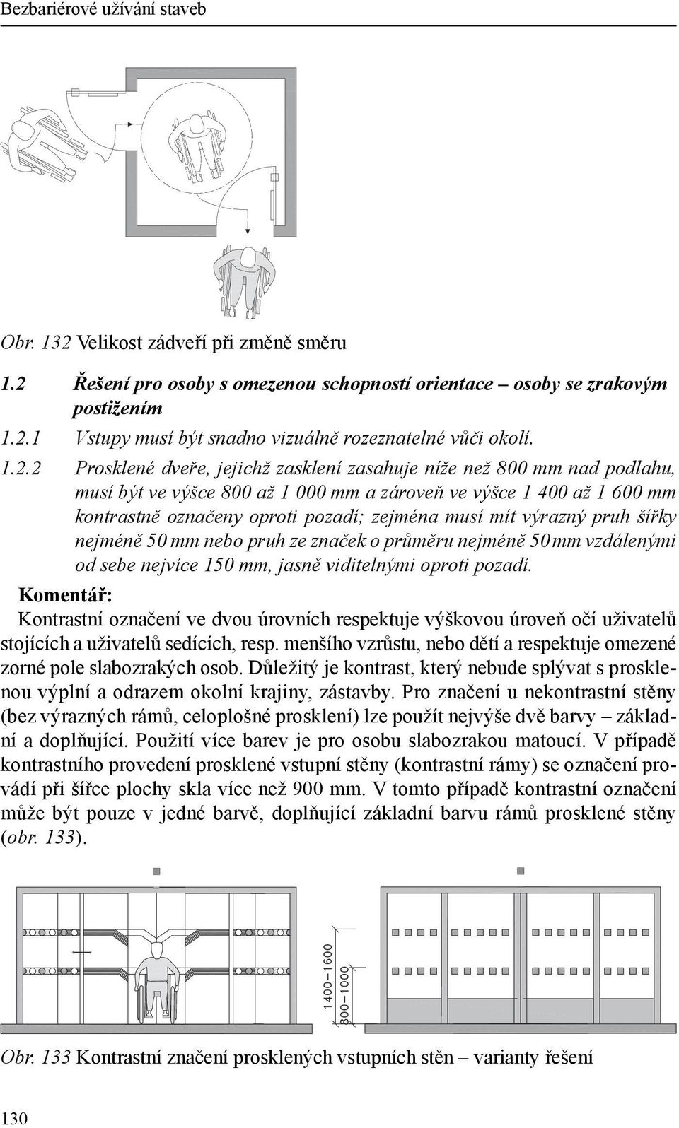 mít výrazný pruh šířky nejméně 50 mm nebo pruh ze značek o průměru nejméně 50 mm vzdálenými od sebe nejvíce 150 mm, jasně viditelnými oproti pozadí.