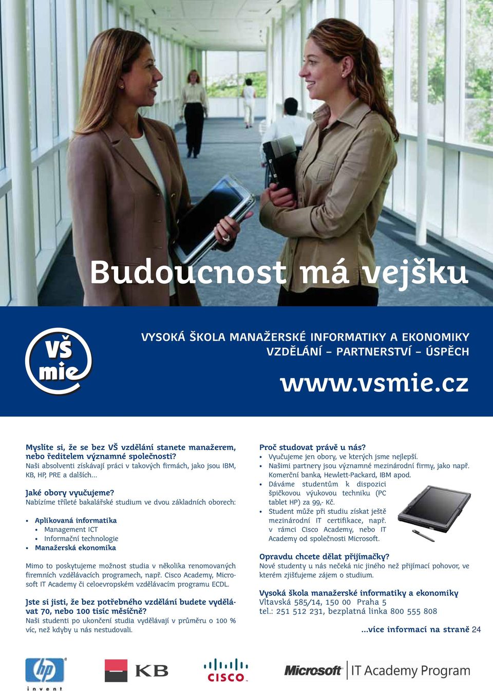 Nabízíme tříleté bakalářské studium ve dvou základních oborech: Aplikovaná informatika Management ICT Informační technologie Manažerská ekonomika Mimo to poskytujeme možnost studia v několika