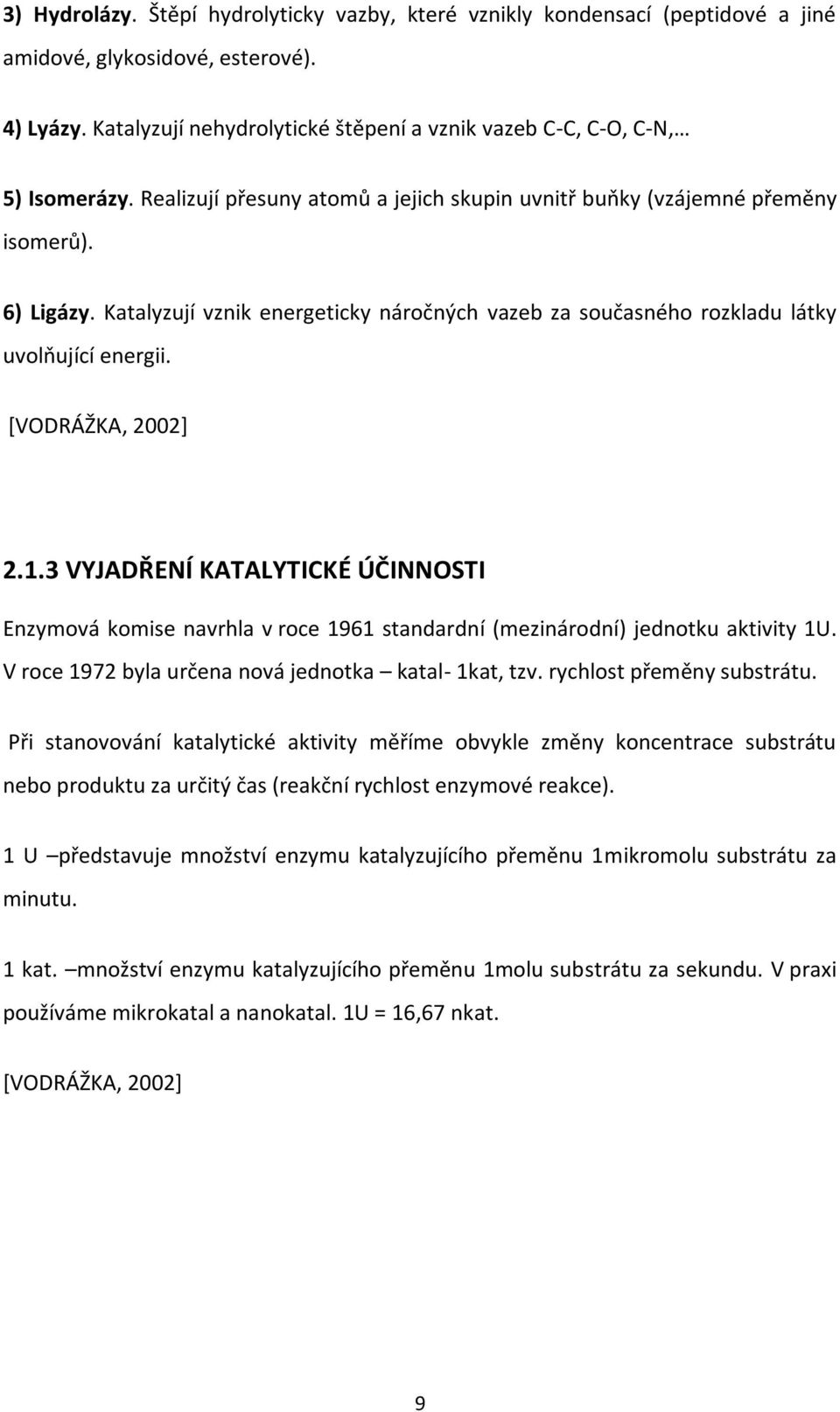 Katalyzují vznik energeticky náročných vazeb za současného rozkladu látky uvolňující energii. [VODRÁŽKA, 2002] 2.1.
