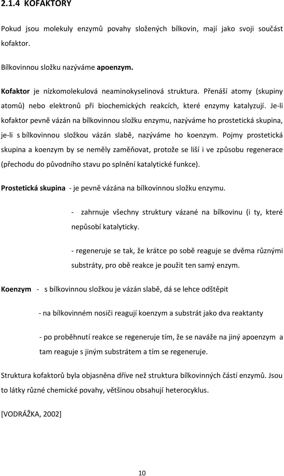 Je-li kofaktor pevně vázán na bílkovinnou složku enzymu, nazýváme ho prostetická skupina, je-li s bílkovinnou složkou vázán slabě, nazýváme ho koenzym.
