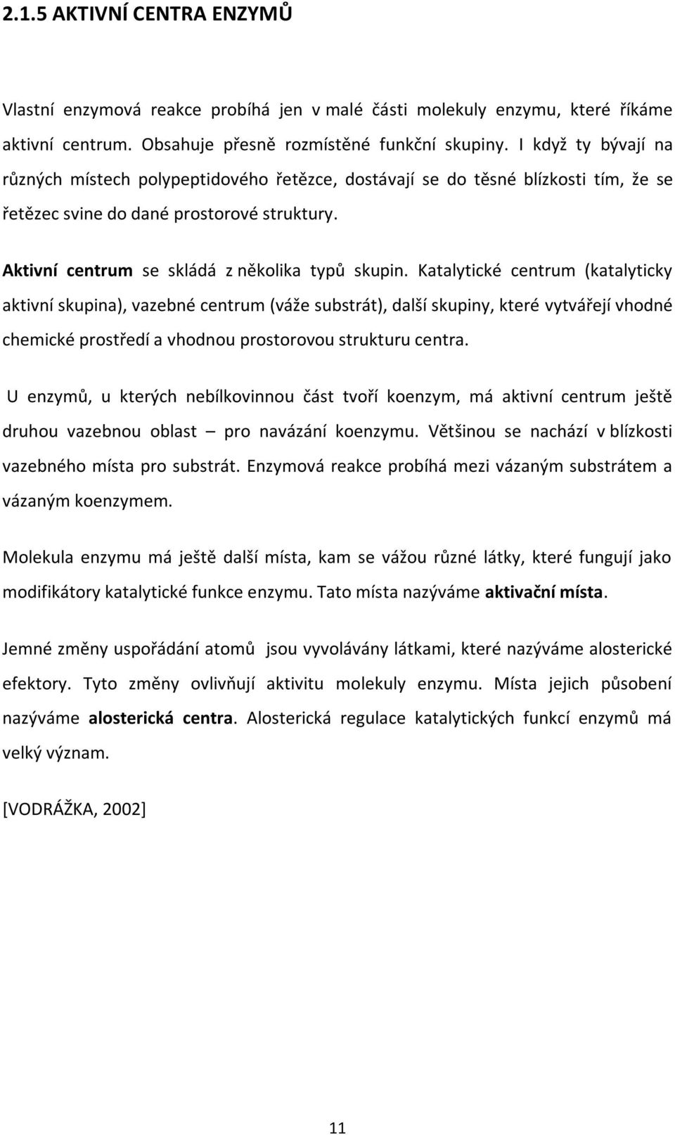 Katalytické centrum (katalyticky aktivní skupina), vazebné centrum (váže substrát), další skupiny, které vytvářejí vhodné chemické prostředí a vhodnou prostorovou strukturu centra.