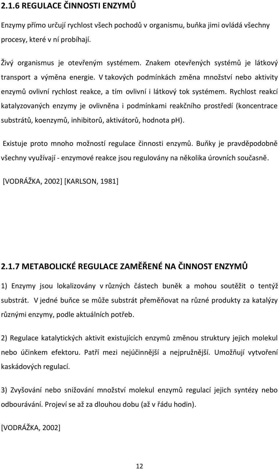 Rychlost reakcí katalyzovaných enzymy je ovlivněna i podmínkami reakčního prostředí (koncentrace substrátů, koenzymů, inhibitorů, aktivátorů, hodnota ph).