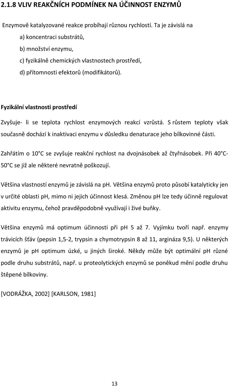 Fyzikální vlastnosti prostředí Zvyšuje- li se teplota rychlost enzymových reakcí vzrůstá. S růstem teploty však současně dochází k inaktivaci enzymu v důsledku denaturace jeho bílkovinné části.