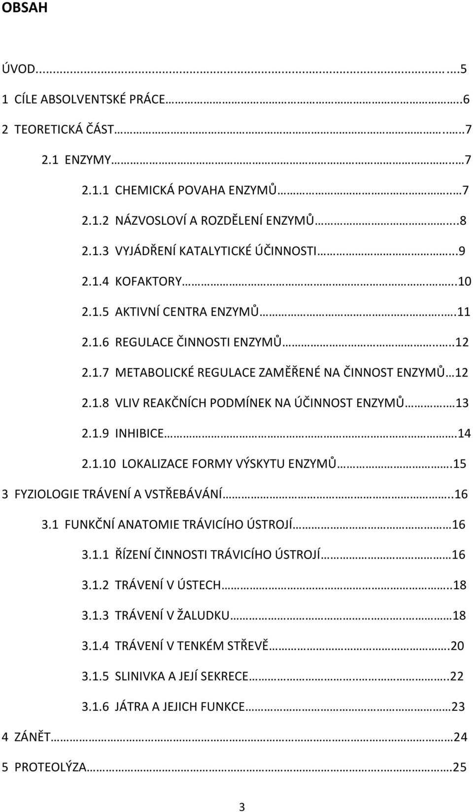 13 2.1.9 INHIBICE.14 2.1.10 LOKALIZACE FORMY VÝSKYTU ENZYMŮ.15 3 FYZIOLOGIE TRÁVENÍ A VSTŘEBÁVÁNÍ..16 3.1 FUNKČNÍ ANATOMIE TRÁVICÍHO ÚSTROJÍ 16 3.1.1 ŘÍZENÍ ČINNOSTI TRÁVICÍHO ÚSTROJÍ 16 3.1.2 TRÁVENÍ V ÚSTECH.