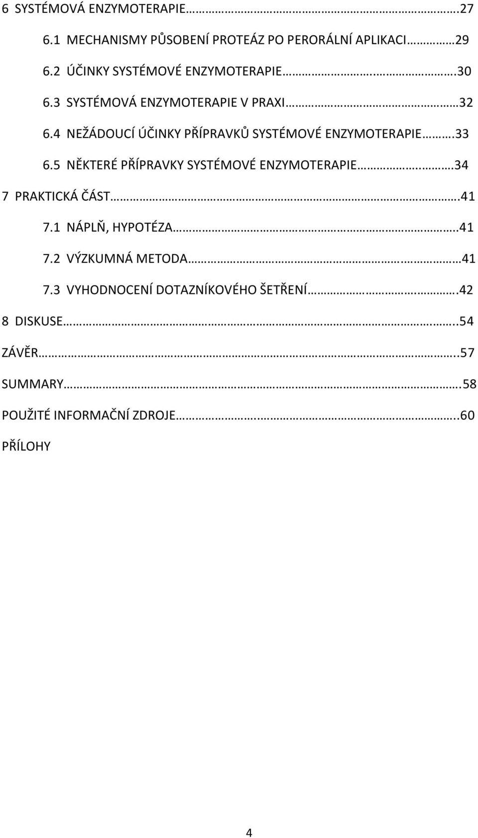 4 NEŽÁDOUCÍ ÚČINKY PŘÍPRAVKŮ SYSTÉMOVÉ ENZYMOTERAPIE.33 6.5 NĚKTERÉ PŘÍPRAVKY SYSTÉMOVÉ ENZYMOTERAPIE.