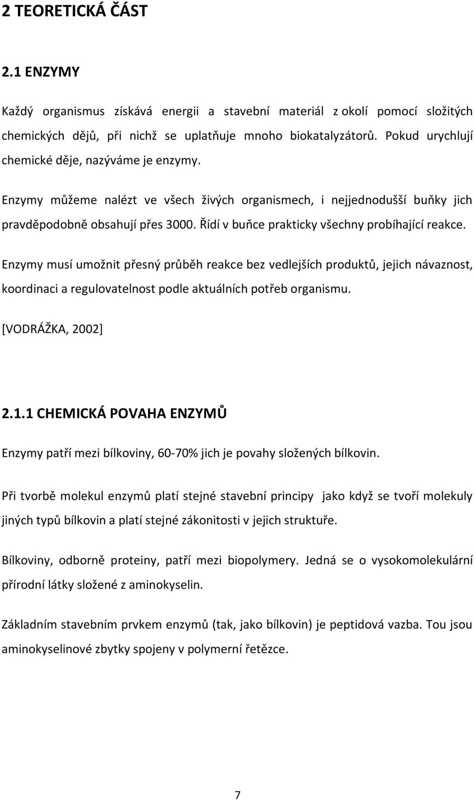 Řídí v buňce prakticky všechny probíhající reakce. Enzymy musí umožnit přesný průběh reakce bez vedlejších produktů, jejich návaznost, koordinaci a regulovatelnost podle aktuálních potřeb organismu.