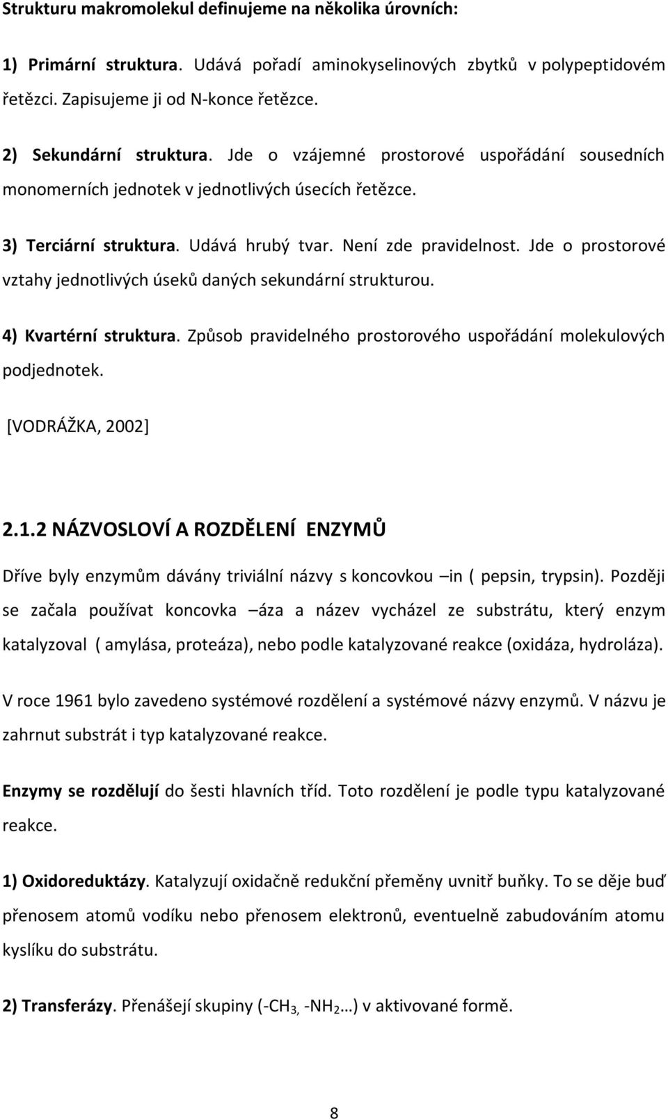 Jde o prostorové vztahy jednotlivých úseků daných sekundární strukturou. 4) Kvartérní struktura. Způsob pravidelného prostorového uspořádání molekulových podjednotek. [VODRÁŽKA, 2002] 2.1.