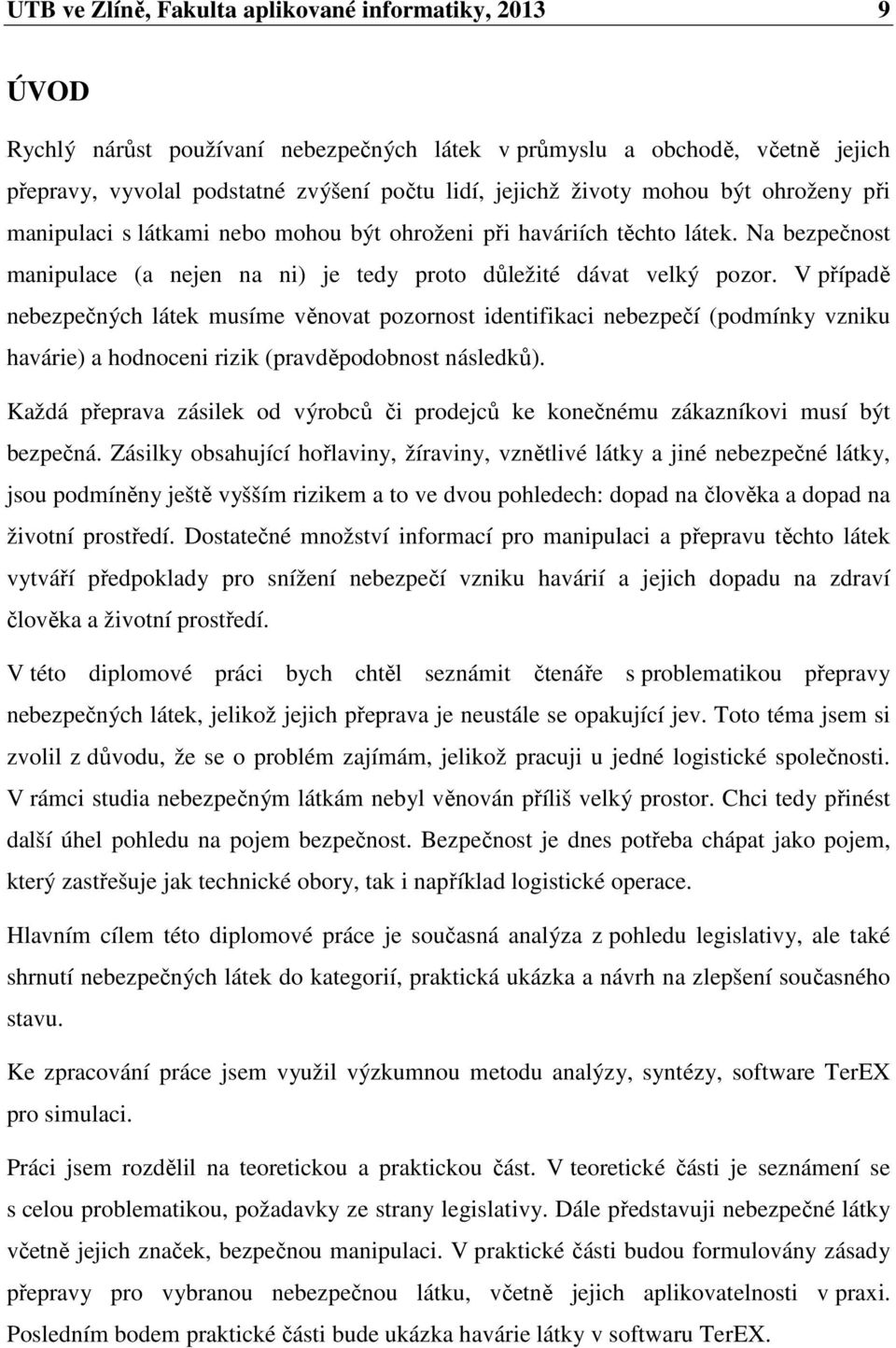 V případě nebezpečných látek musíme věnovat pozornost identifikaci nebezpečí (podmínky vzniku havárie) a hodnoceni rizik (pravděpodobnost následků).