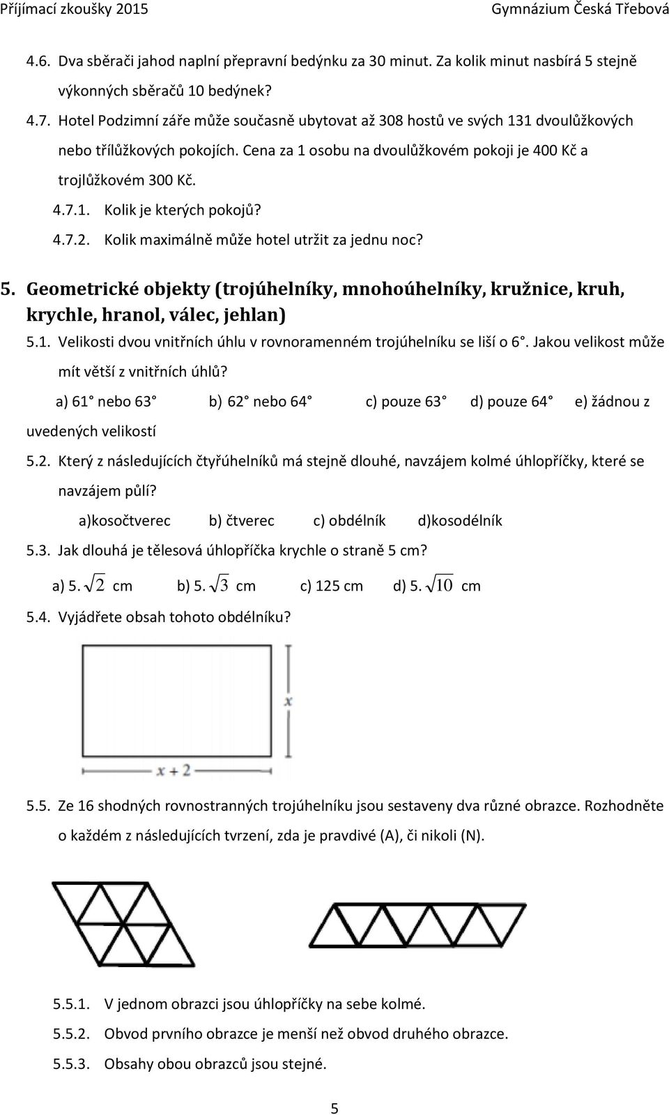 .7.. Kolik maximálně může hotel utržit za jednu noc?. Geometrické objekty (trojúhelníky, mnohoúhelníky, kružnice, kruh, krychle, hranol, válec, jehlan).1.