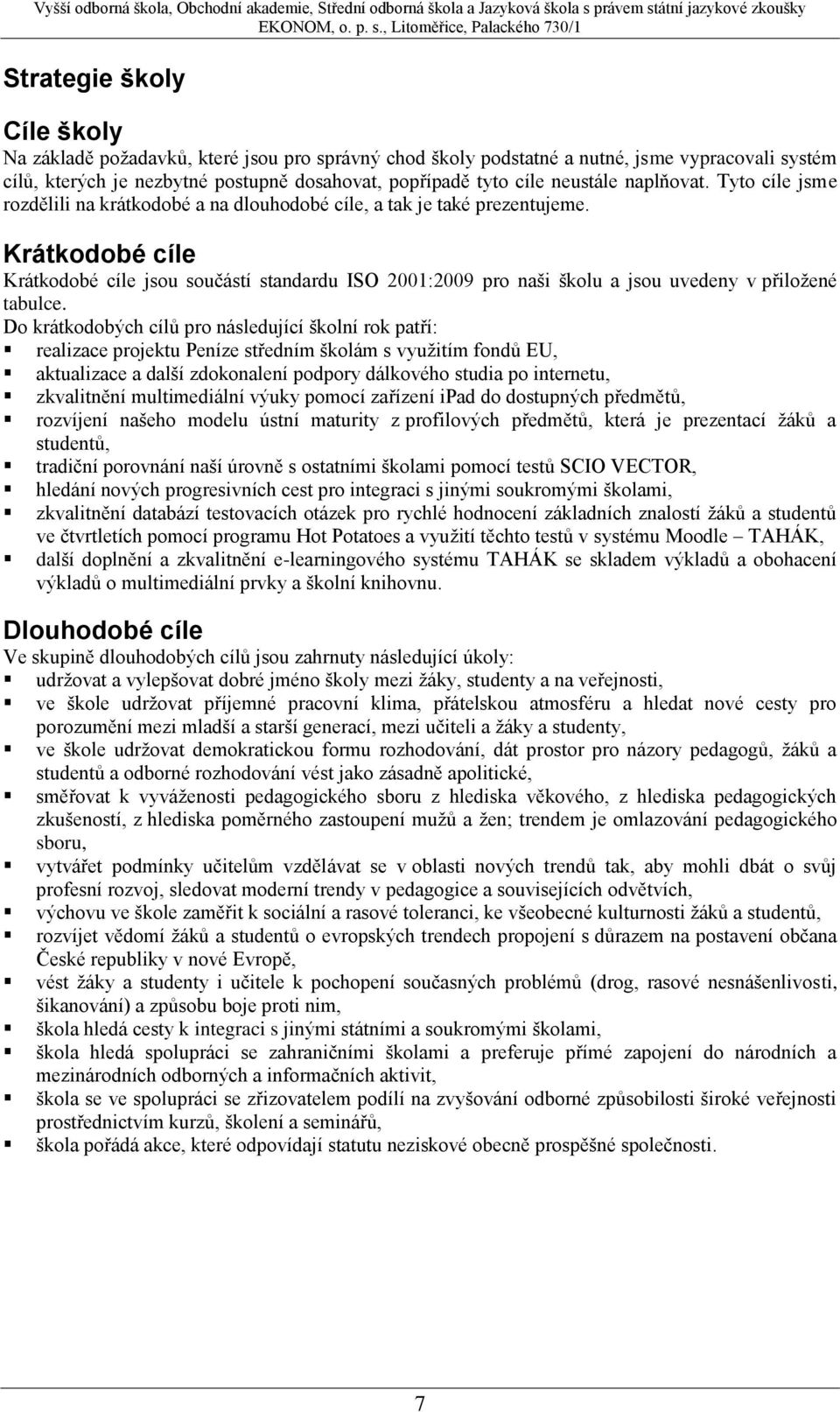 Krátkodobé cíle Krátkodobé cíle jsou součástí standardu ISO 2001:2009 pro naši školu a jsou uvedeny v přiložené tabulce.