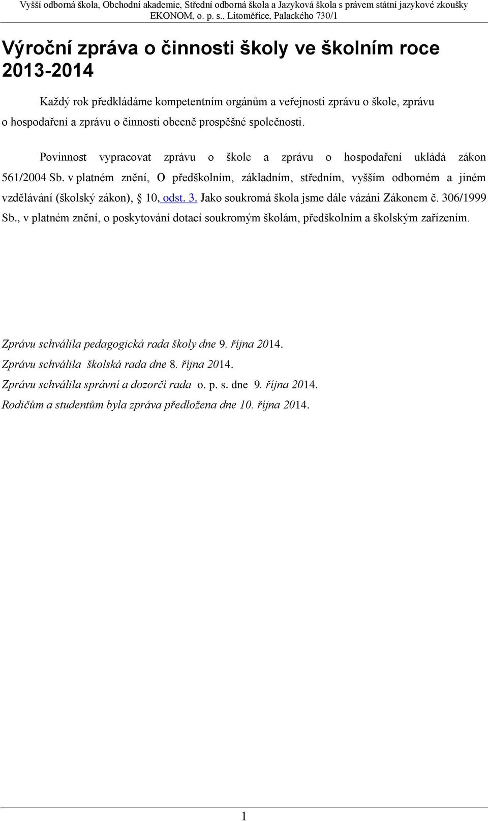 v platném znění, O předškolním, základním, středním, vyšším odborném a jiném vzdělávání (školský zákon), 10, odst. 3. Jako soukromá škola jsme dále vázáni Zákonem č. 306/1999 Sb.