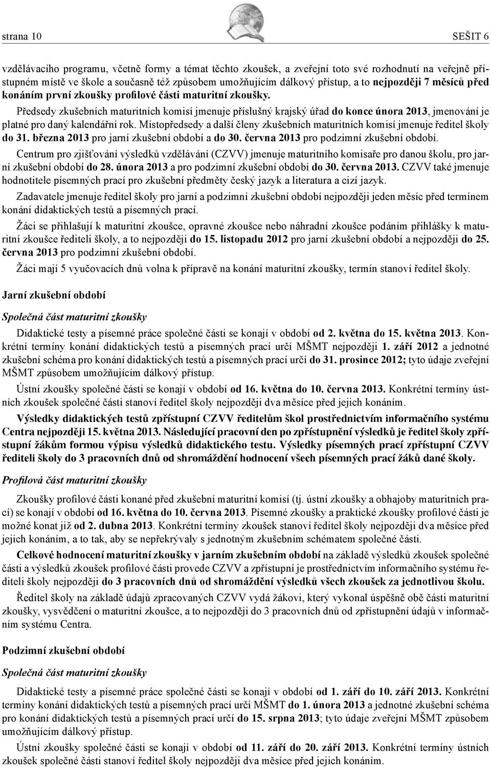 Předsedy zkušebních maturitních komisí jmenuje příslušný krajský úřad do konce února 2013, jmenování je platné pro daný kalendářní rok.