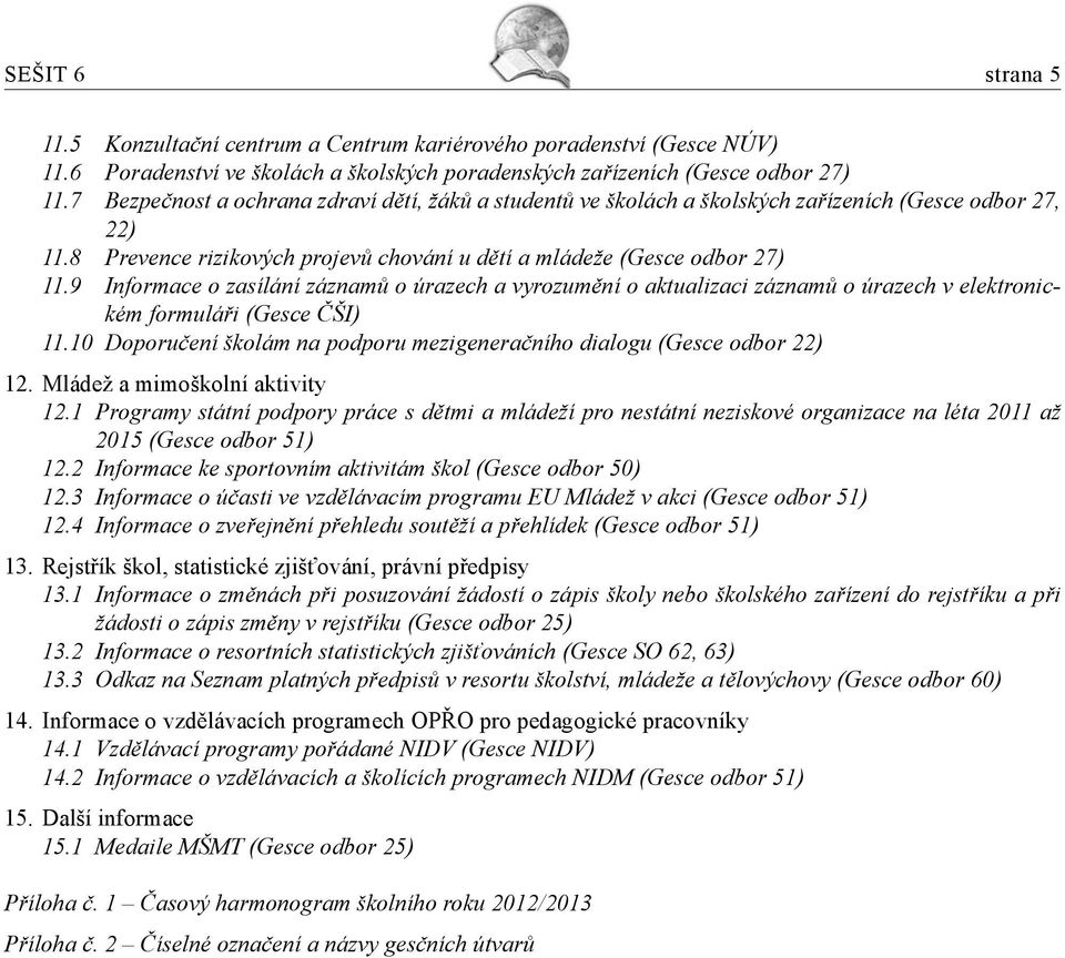 9 Informace o zasílání záznamů o úrazech a vyrozumění o aktualizaci záznamů o úrazech v elektronickém formuláři (Gesce ČŠI) 11.