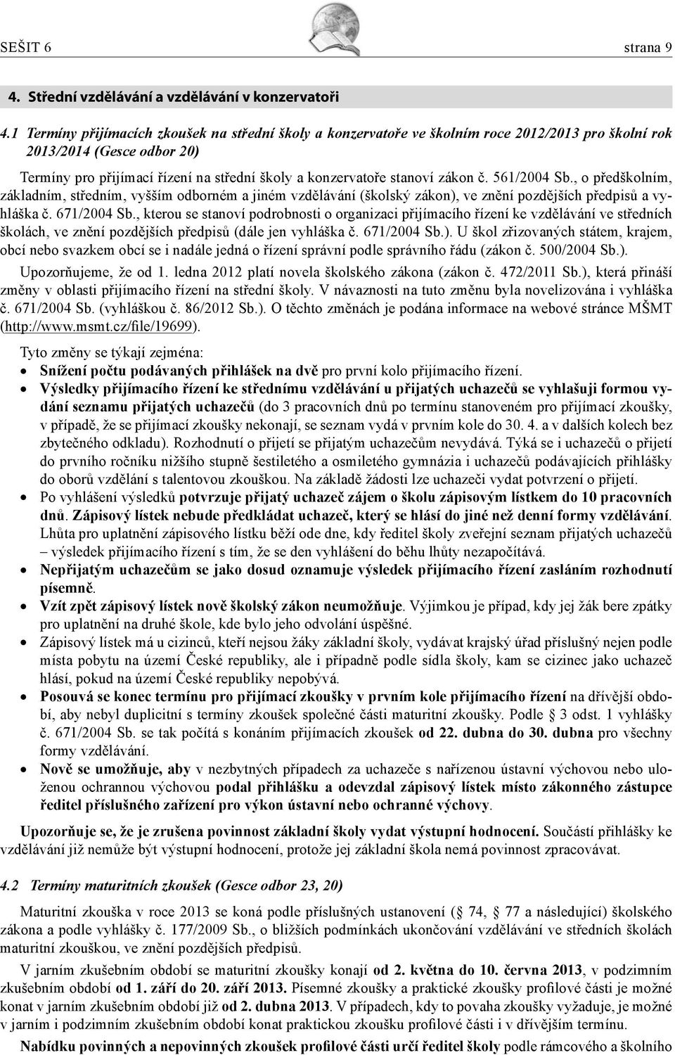 zákon č. 561/2004 Sb., o předškolním, základním, středním, vyšším odborném a jiném vzdělávání (školský zákon), ve znění pozdějších předpisů a vyhláška č. 671/2004 Sb.