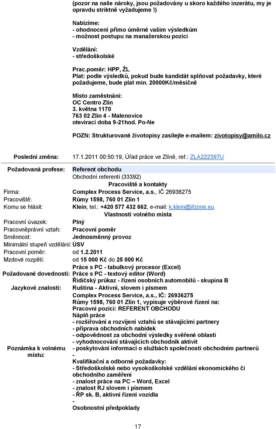 poměr: HPP, ŽL Plat: podle výsledků, pokud bude kandidát splňovat požadavky, které požadujeme, bude plat min. 20000Kč/měsíčně Místo zaměstnání: OC Centro Zlín 3.