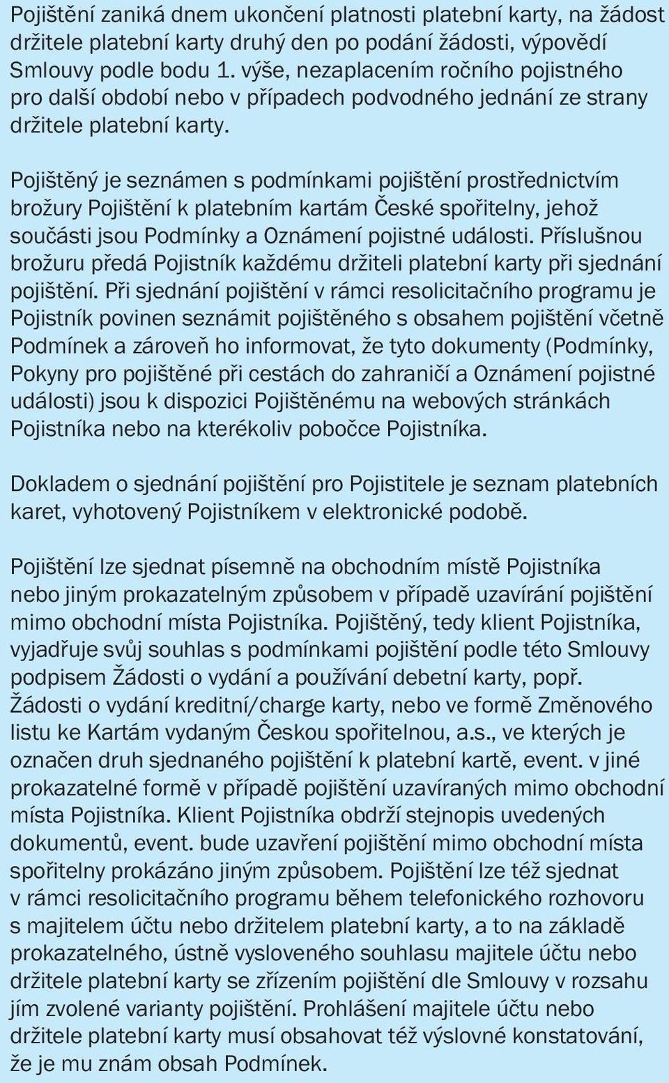 Pojištěný je seznámen s podmínkami pojištění prostřednictvím brožury Pojištění k platebním kartám České spořitelny, jehož součásti jsou Podmínky a Oznámení pojistné události.