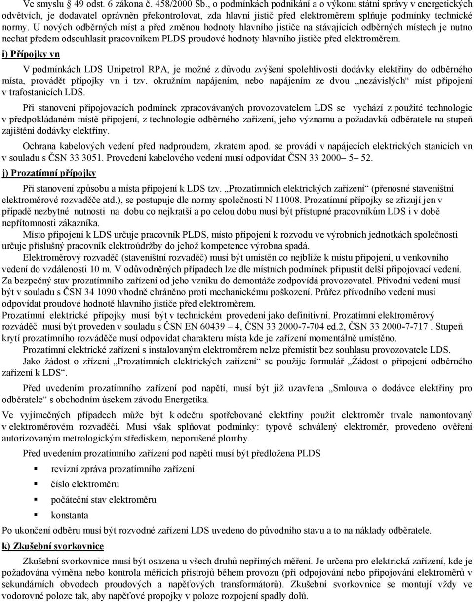 U nových odběrných míst a před změnou hodnoty hlavního jističe na stávajících odběrných místech je nutno nechat předem odsouhlasit pracovníkem PLDS proudové hodnoty hlavního jističe před elektroměrem.