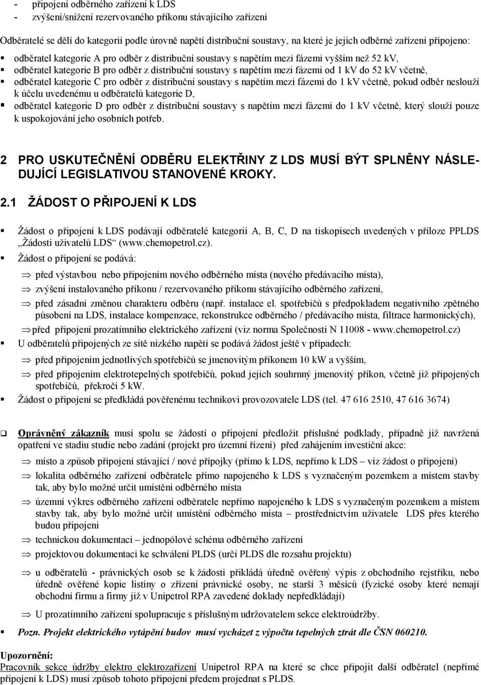 do 52 kv včetně, odběratel kategorie C pro odběr z distribuční soustavy s napětím mezi fázemi do 1 kv včetně, pokud odběr neslouží k účelu uvedenému u odběratelů kategorie D, odběratel kategorie D