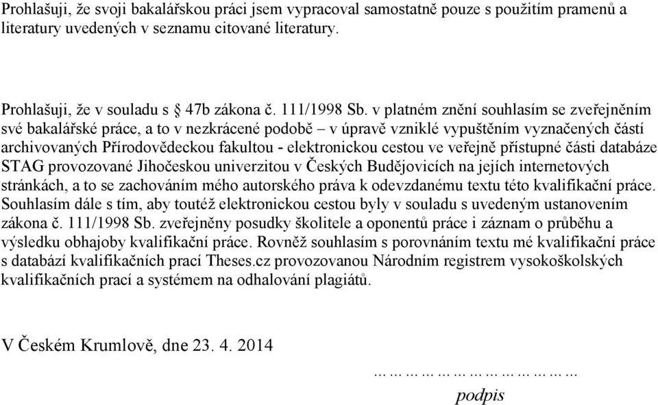 veřejně přístupné části databáze STAG provozované Jihočeskou univerzitou v Českých Budějovicích na jejích internetových stránkách, a to se zachováním mého autorského práva k odevzdanému textu této
