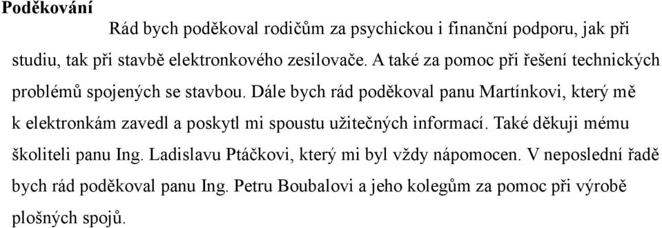 Dále bych rád poděkoval panu Martínkovi, který mě k elektronkám zavedl a poskytl mi spoustu užitečných informací.