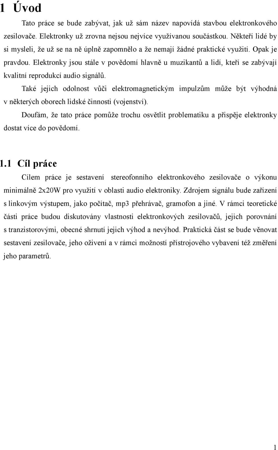 Elektronky jsou stále v povědomí hlavně u muzikantů a lidí, kteří se zabývají kvalitní reprodukcí audio signálů.