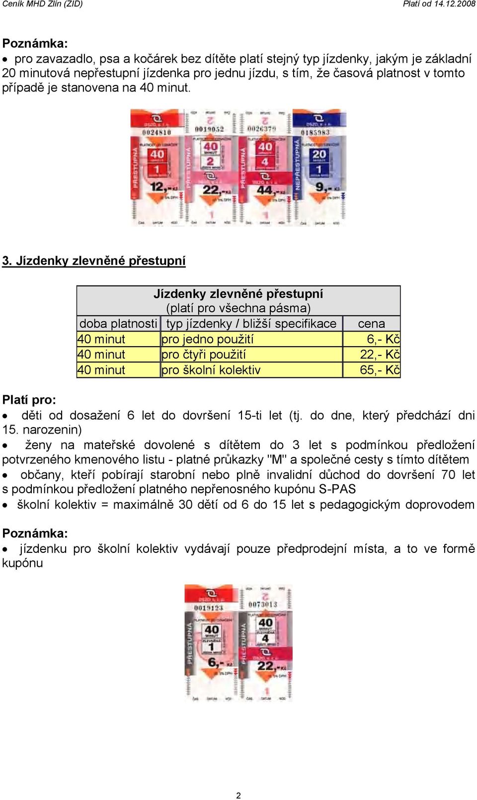 Jízdenky zlevněné přestupní Jízdenky zlevněné přestupní doba platnosti typ jízdenky / bližší specifikace cena 40 minut pro jedno použití 6,- Kč 40 minut pro čtyři použití 22,- Kč 40 minut pro školní