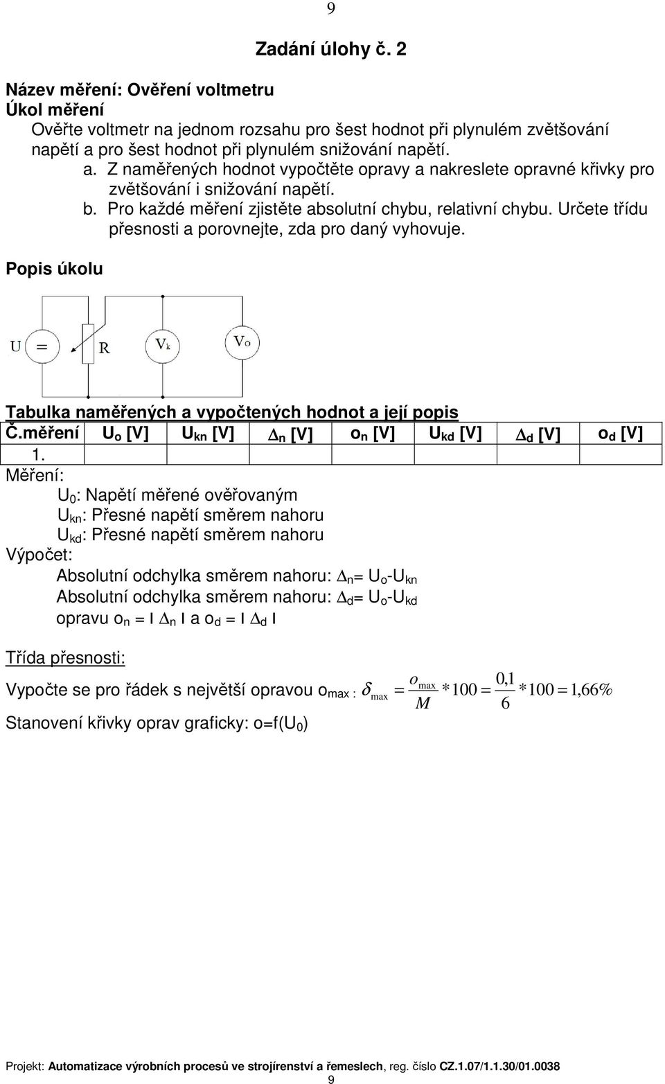 Pro každé měření zjistěte absolutní chybu, relativní chybu. Určete třídu přesnosti a porovnejte, zda pro daný vyhovuje. Popis úkolu Tabulka naměřených a vypočtených hodnot a její popis Č.