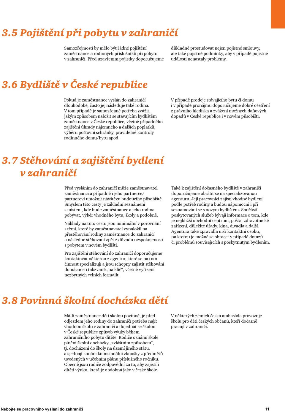 6 Bydliště v České republice Pokud je zaměstnanec vyslán do zahraničí dlouhodobě, často jej následuje také rodina.