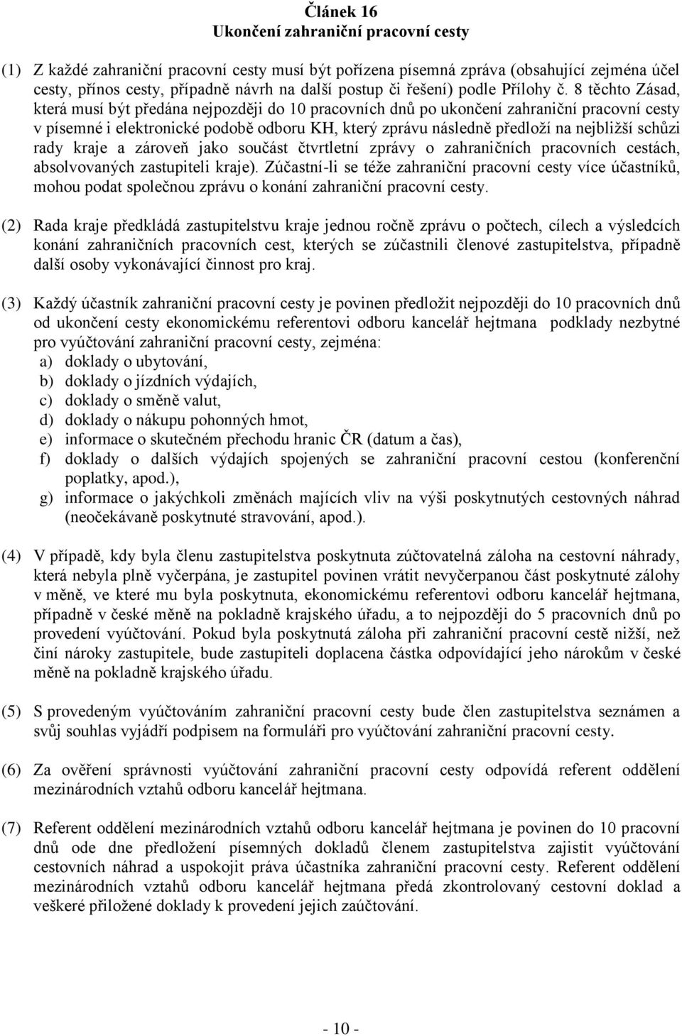 8 těchto Zásad, která musí být předána nejpozději do 10 pracovních dnů po ukončení zahraniční pracovní cesty v písemné i elektronické podobě odboru KH, který zprávu následně předloží na nejbližší