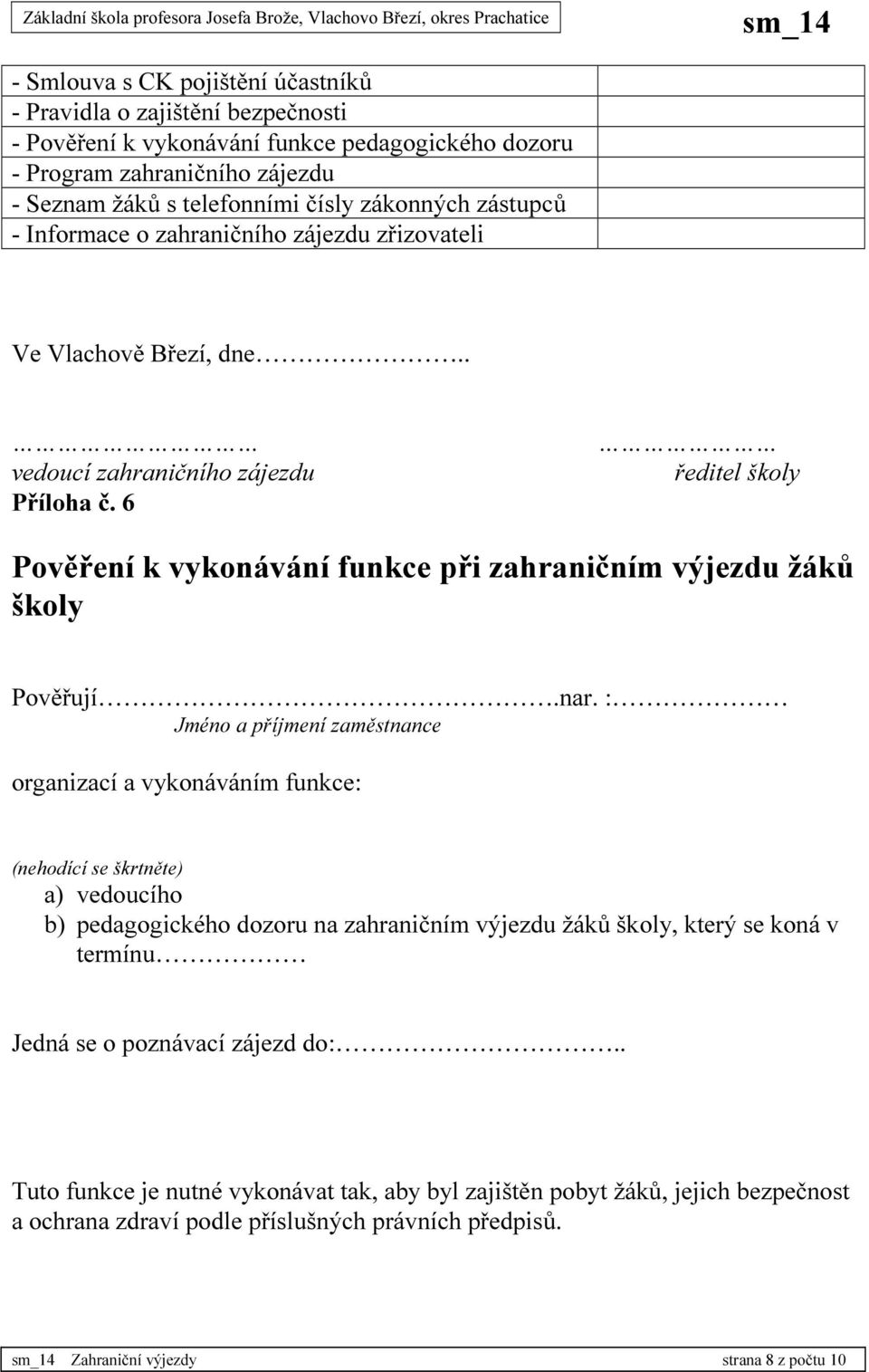 6 ředitel školy Pověření k vykonávání funkce při zahraničním výjezdu žáků školy Pověřují.nar.