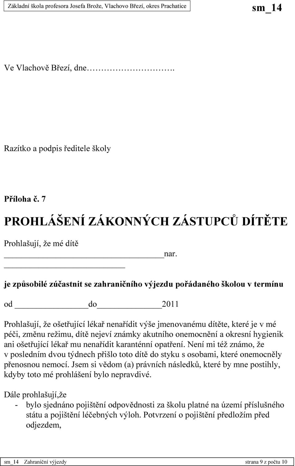 známky akutního onemocnění a okresní hygienik ani ošetřující lékař mu nenařídit karanténní opatření.