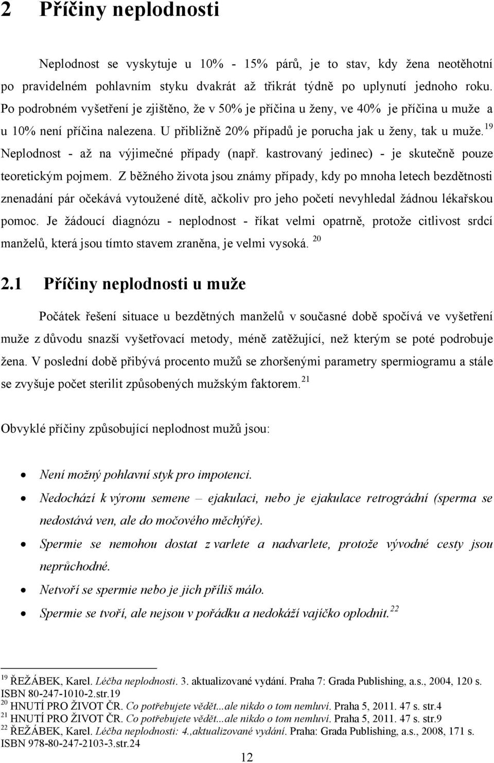 19 Neplodnost - aţ na výjimečné případy (např. kastrovaný jedinec) - je skutečně pouze teoretickým pojmem.