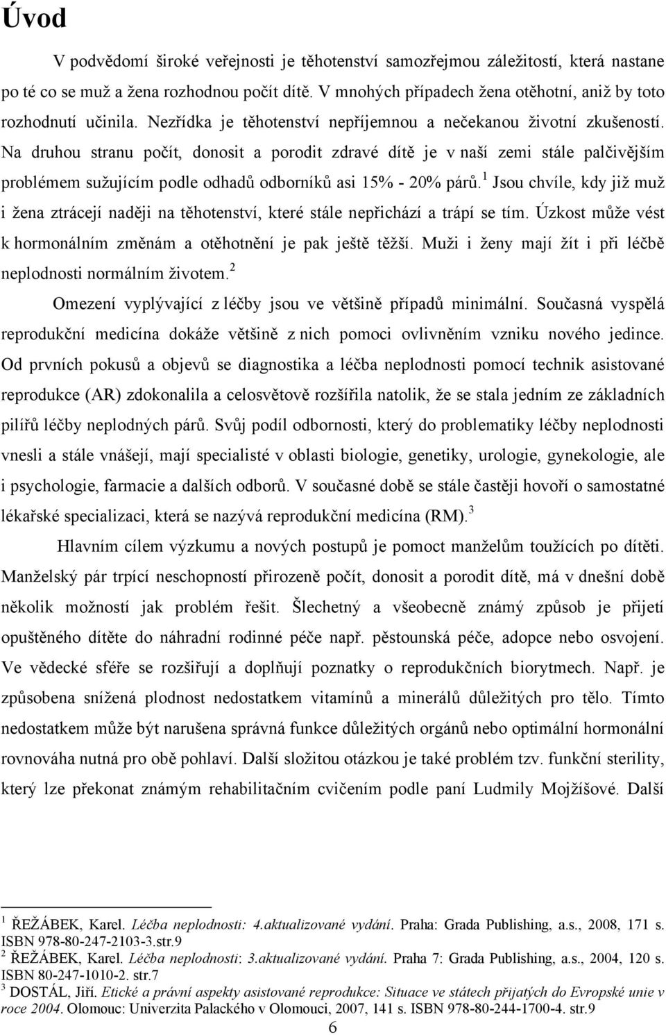 Na druhou stranu počít, donosit a porodit zdravé dítě je v naší zemi stále palčivějším problémem suţujícím podle odhadů odborníků asi 15% - 20% párů.